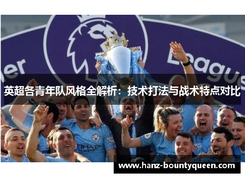 英超各青年队风格全解析：技术打法与战术特点对比